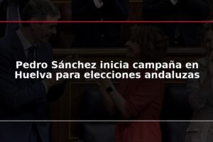 Pedro Sánchez inicia campaña en Huelva para elecciones andaluzas