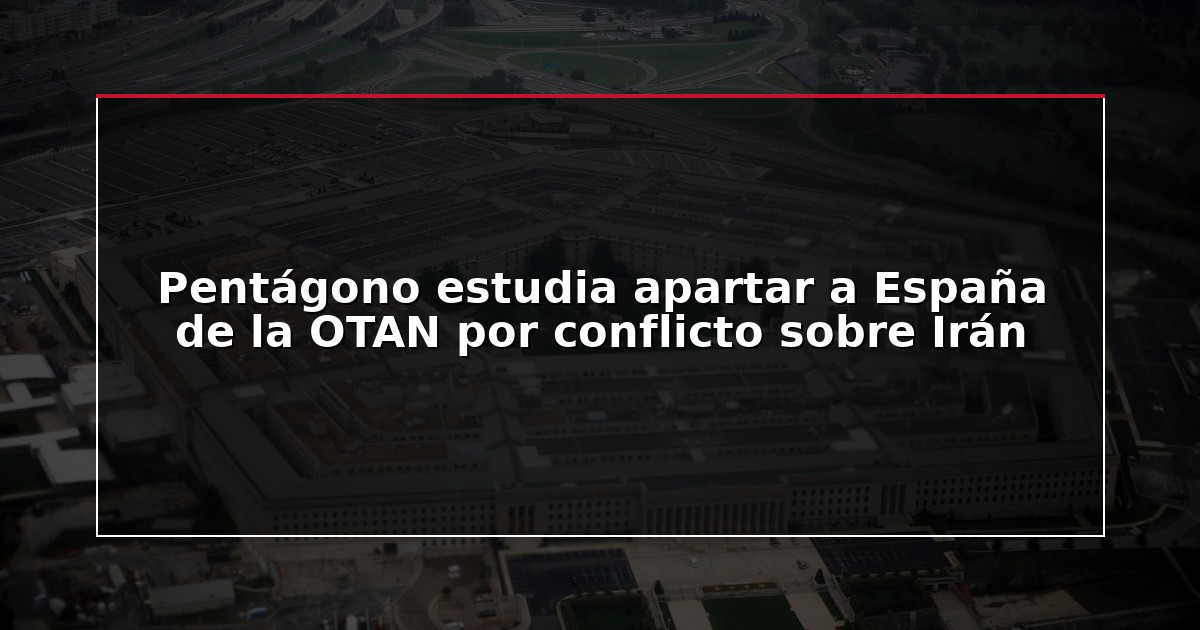 Pentágono estudia apartar a España de la OTAN por conflicto sobre Irán