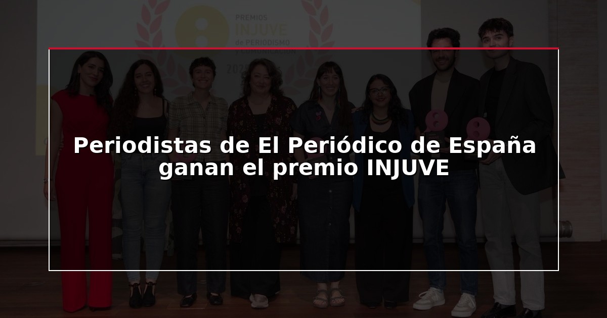 Periodistas de El Periódico de España ganan el premio INJUVE