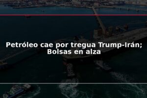 Petróleo cae por tregua Trump-Irán; Bolsas en alza