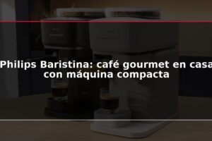 Philips Baristina: café gourmet en casa con máquina compacta