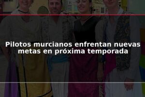 Pilotos murcianos enfrentan nuevas metas en próxima temporada