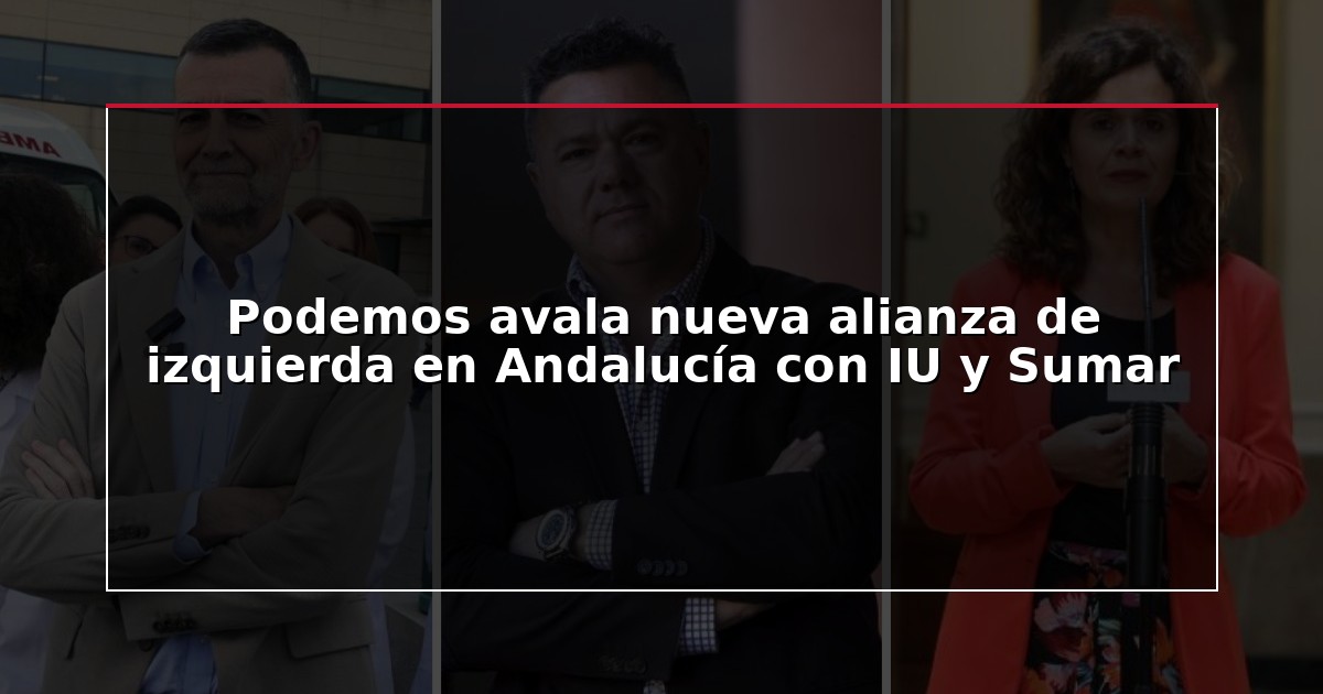 Podemos avala nueva alianza de izquierda en Andalucía con IU y Sumar