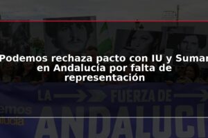 Podemos rechaza pacto con IU y Sumar en Andalucía por falta de representación