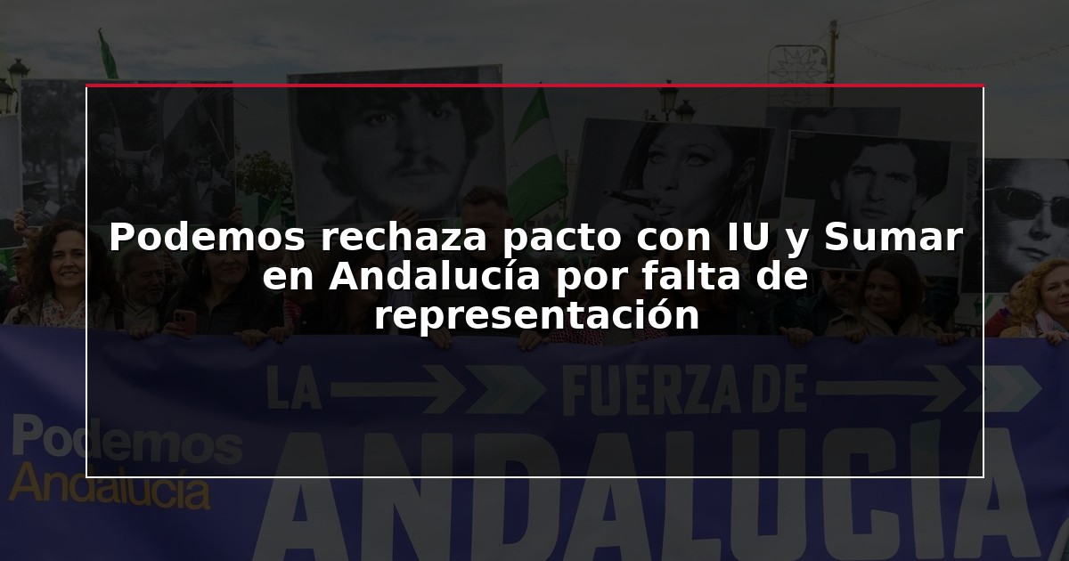 Podemos rechaza pacto con IU y Sumar en Andalucía por falta de representación