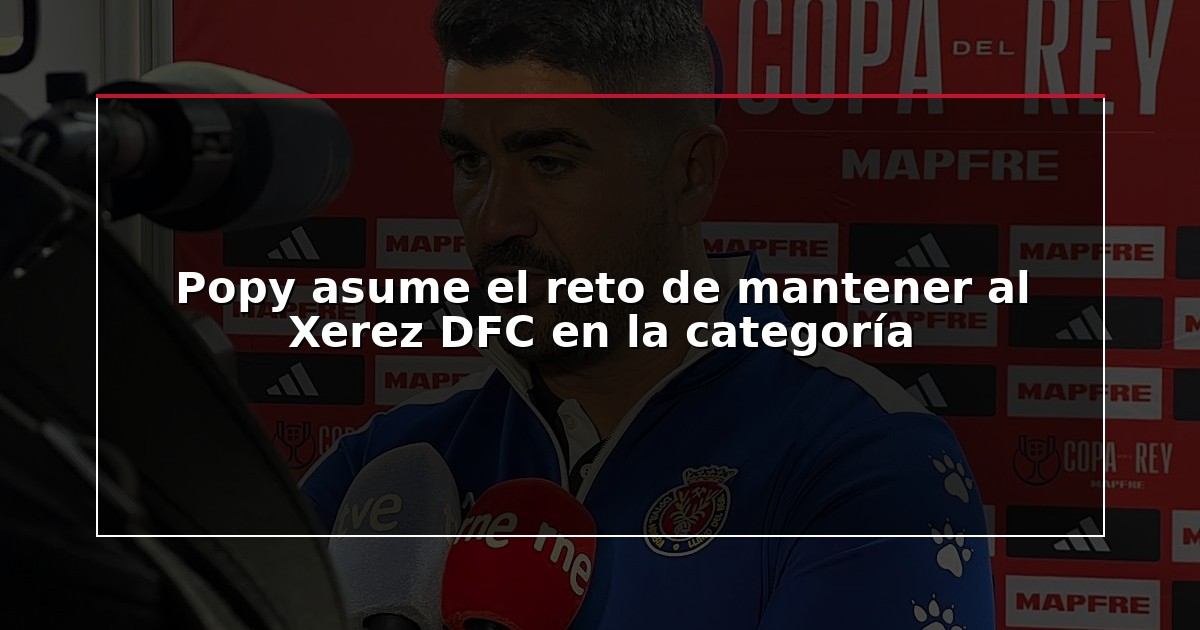 Popy asume el reto de mantener al Xerez DFC en la categoría