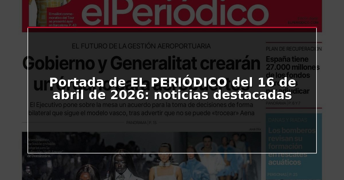 Portada de EL PERIÓDICO del 16 de abril de 2026: noticias destacadas