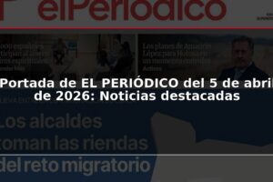 Portada de EL PERIÓDICO del 5 de abril de 2026: Noticias destacadas