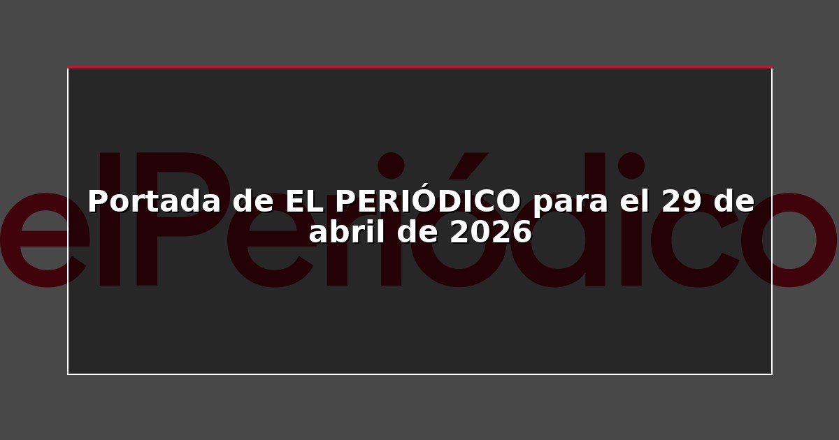 Portada de EL PERIÓDICO para el 29 de abril de 2026