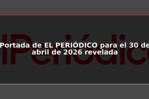 Portada de EL PERIÓDICO para el 30 de abril de 2026 revelada