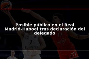 Posible público en el Real Madrid-Hapoel tras declaración del delegado