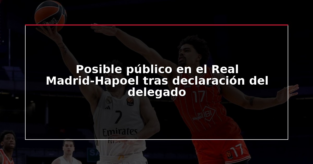 Posible público en el Real Madrid-Hapoel tras declaración del delegado