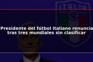 Presidente del fútbol italiano renuncia tras tres mundiales sin clasificar
