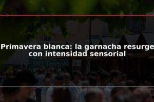 Primavera blanca: la garnacha resurge con intensidad sensorial