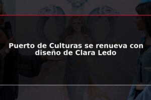 Puerto de Culturas se renueva con diseño de Clara Ledo