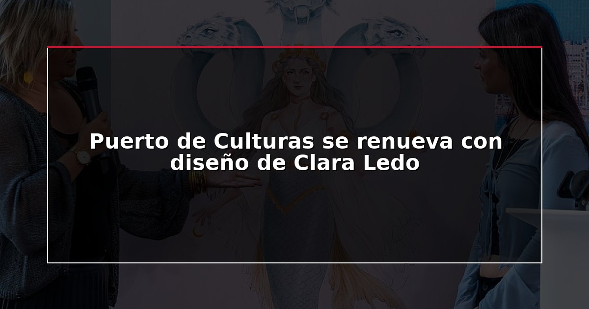 Puerto de Culturas se renueva con diseño de Clara Ledo