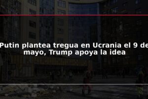 Putin plantea tregua en Ucrania el 9 de mayo, Trump apoya la idea