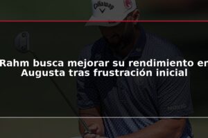 Rahm busca mejorar su rendimiento en Augusta tras frustración inicial