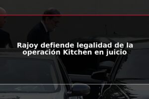 Rajoy defiende legalidad de la operación Kitchen en juicio
