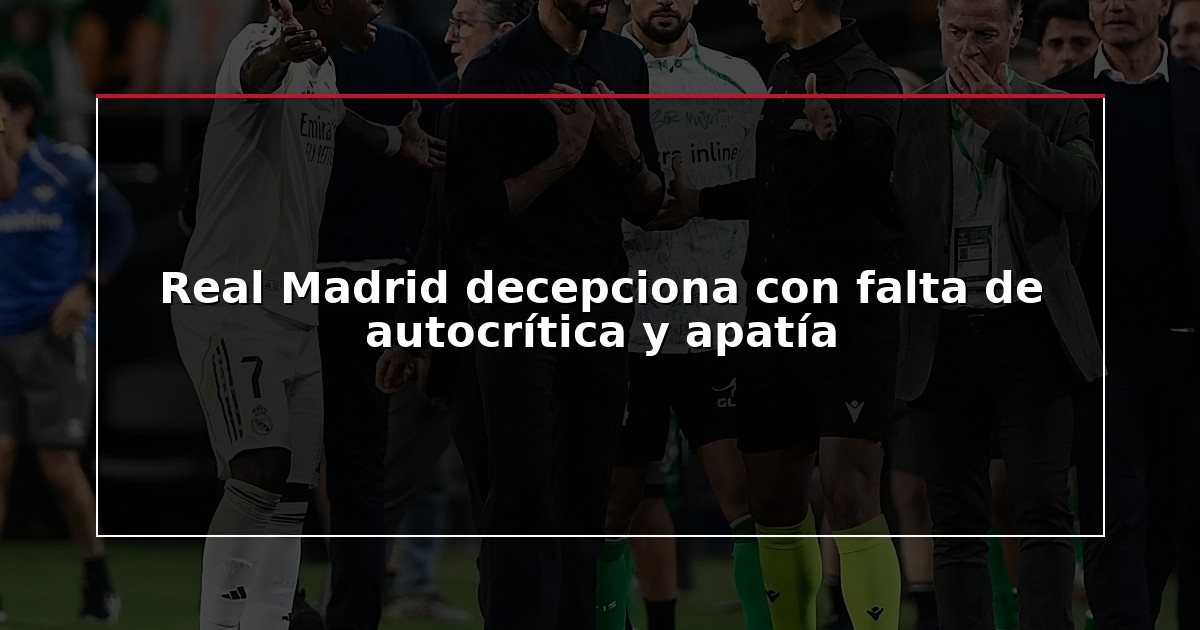 Real Madrid decepciona con falta de autocrítica y apatía