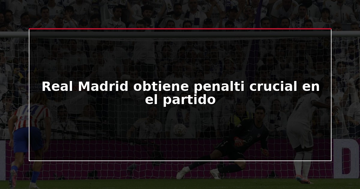 Real Madrid obtiene penalti crucial en el partido