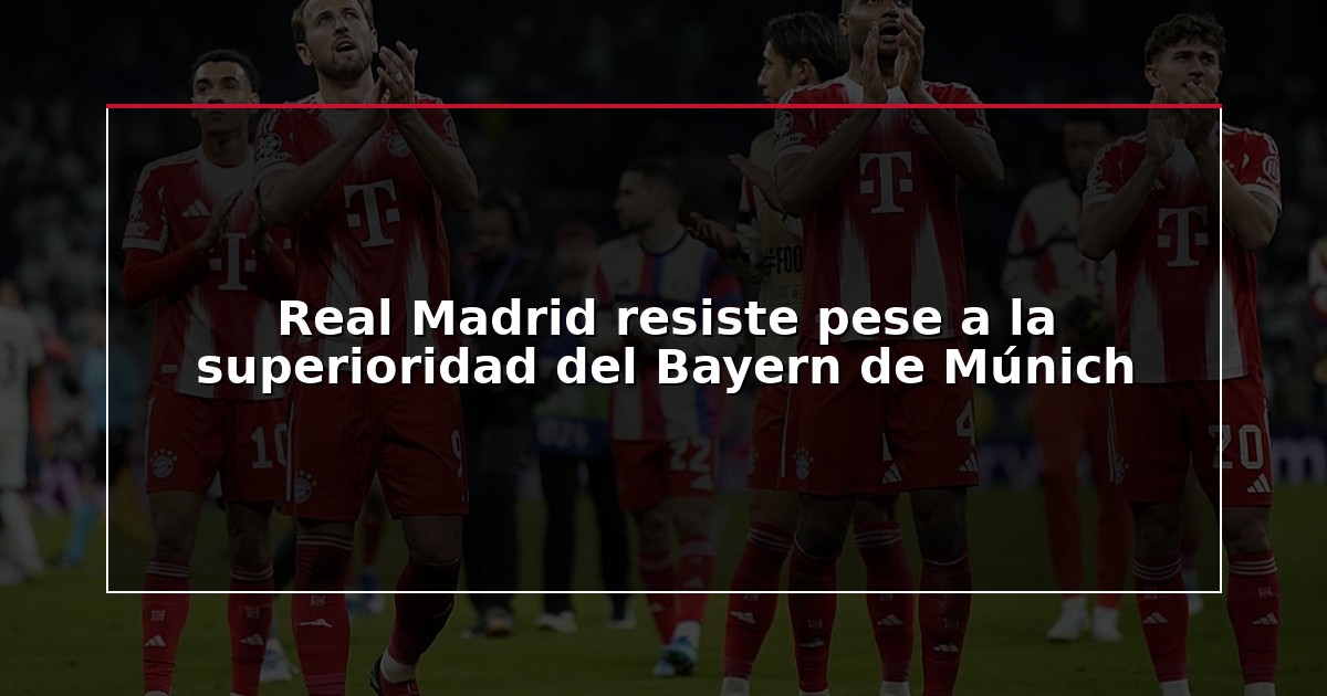 Real Madrid resiste pese a la superioridad del Bayern de Múnich