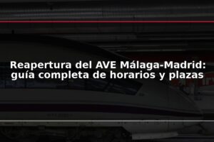 Reapertura del AVE Málaga-Madrid: guía completa de horarios y plazas