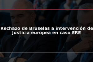 Rechazo de Bruselas a intervención de Justicia europea en caso ERE