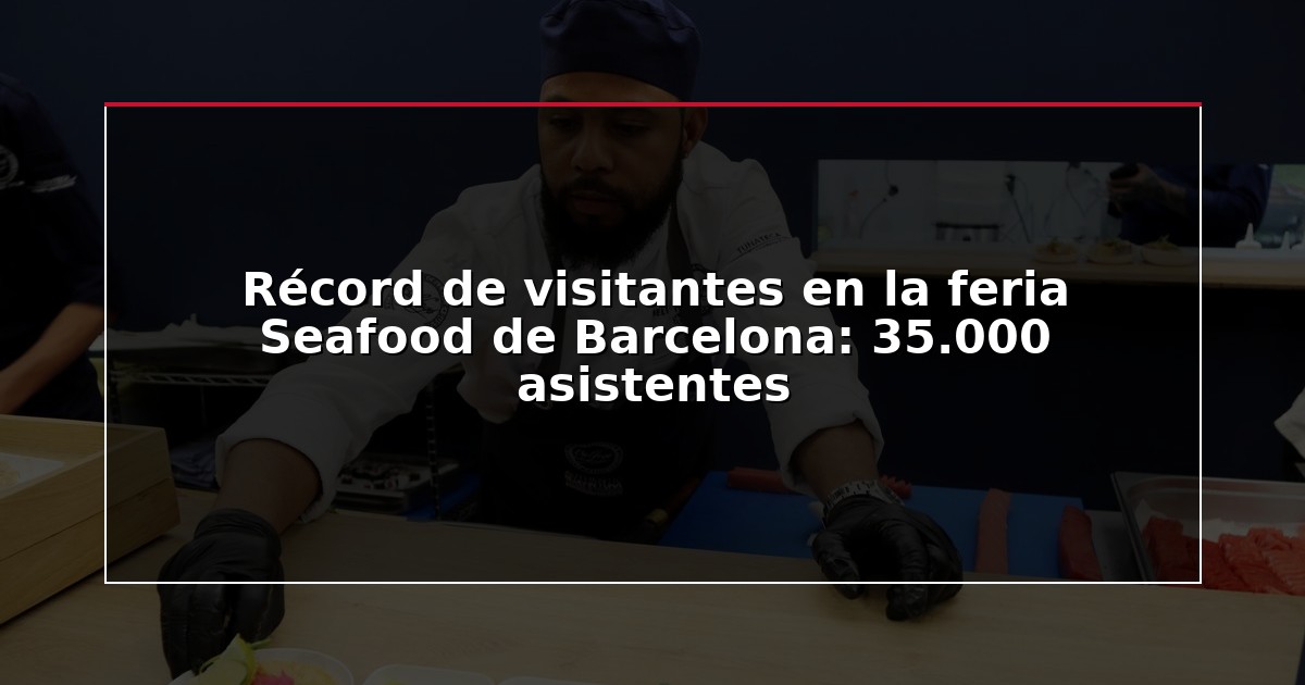 Récord de visitantes en la feria Seafood de Barcelona: 35.000 asistentes