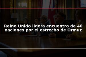 Reino Unido lidera encuentro de 40 naciones por el estrecho de Ormuz