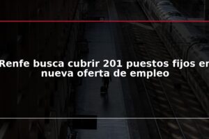 Renfe busca cubrir 201 puestos fijos en nueva oferta de empleo