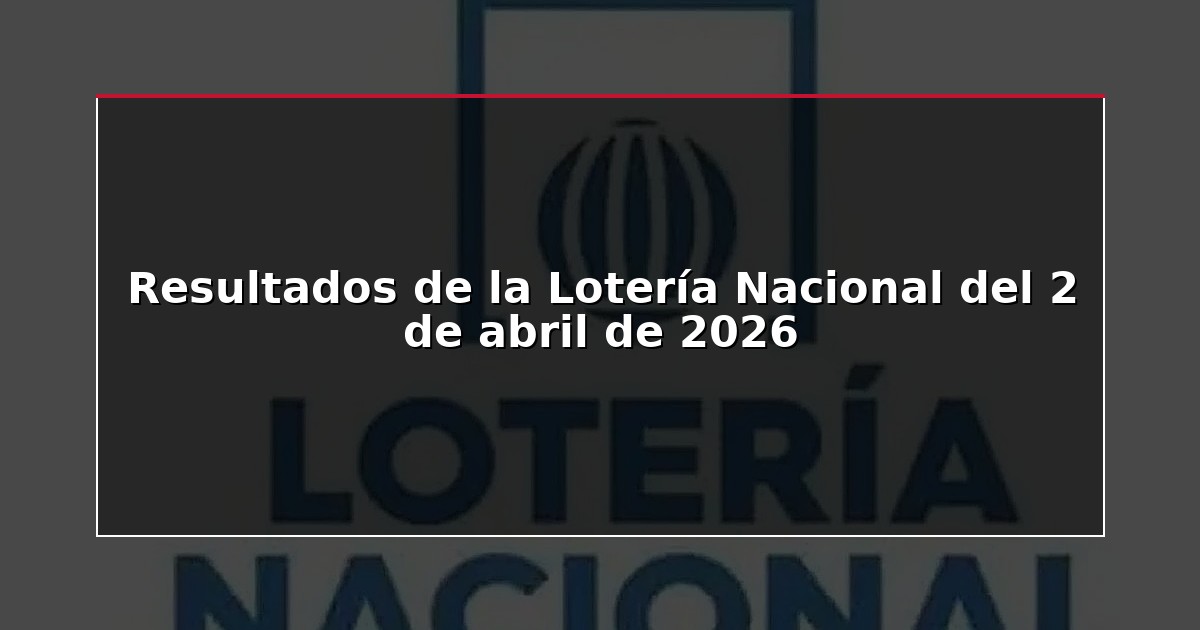 Resultados de la Lotería Nacional del 2 de abril de 2026