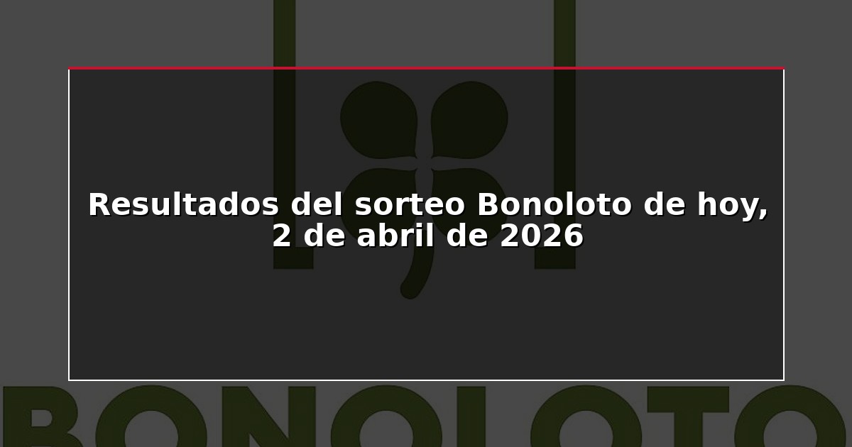 Resultados del sorteo Bonoloto de hoy, 2 de abril de 2026