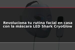 Revoluciona tu rutina facial en casa con la máscara LED Shark CryoGlow