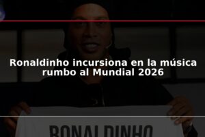 Ronaldinho incursiona en la música rumbo al Mundial 2026