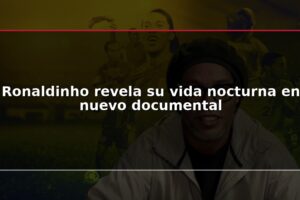 Ronaldinho revela su vida nocturna en nuevo documental