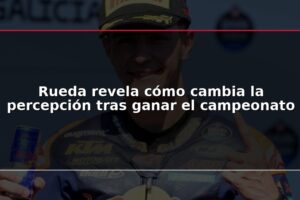 Rueda revela cómo cambia la percepción tras ganar el campeonato