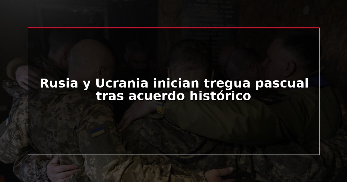 Rusia y Ucrania inician tregua pascual tras acuerdo histórico