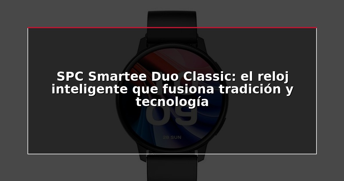 SPC Smartee Duo Classic: el reloj inteligente que fusiona tradición y tecnología