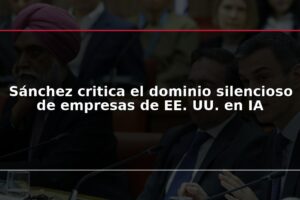 Sánchez critica el dominio silencioso de empresas de EE. UU. en IA