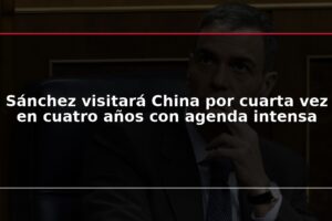 Sánchez visitará China por cuarta vez en cuatro años con agenda intensa