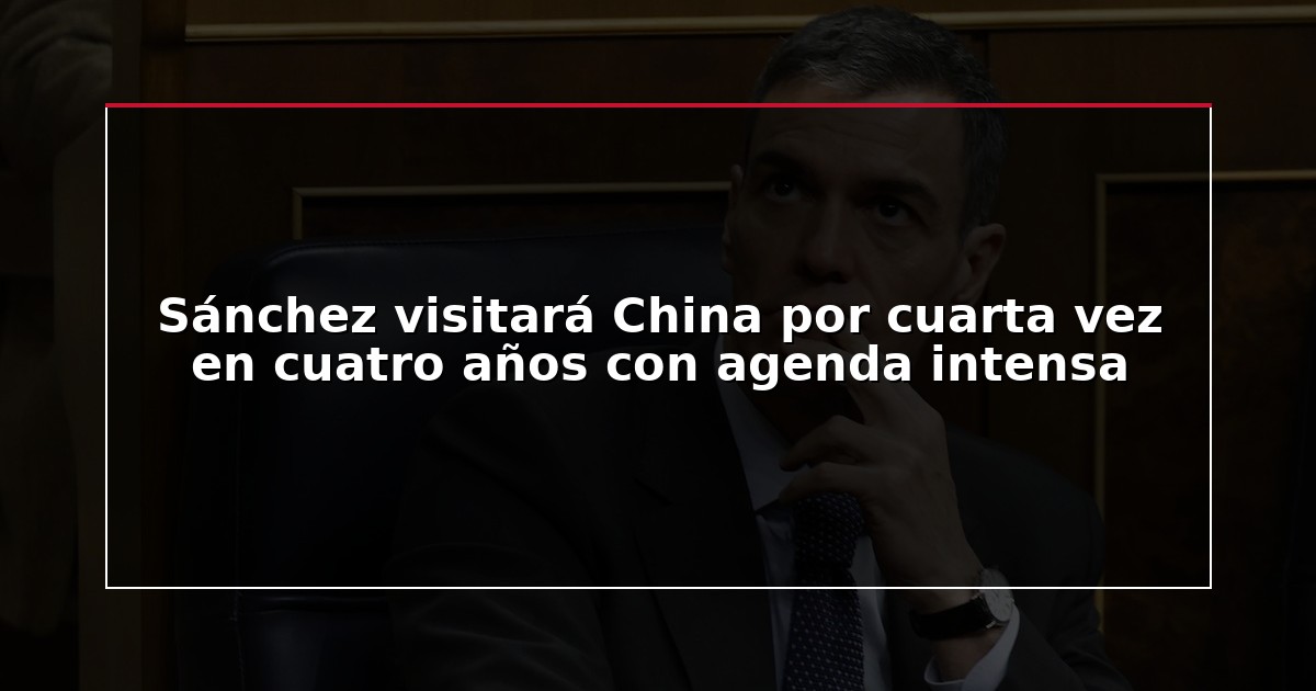 Sánchez visitará China por cuarta vez en cuatro años con agenda intensa