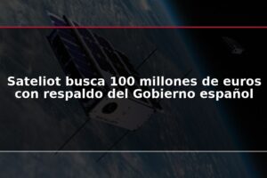 Sateliot busca 100 millones de euros con respaldo del Gobierno español