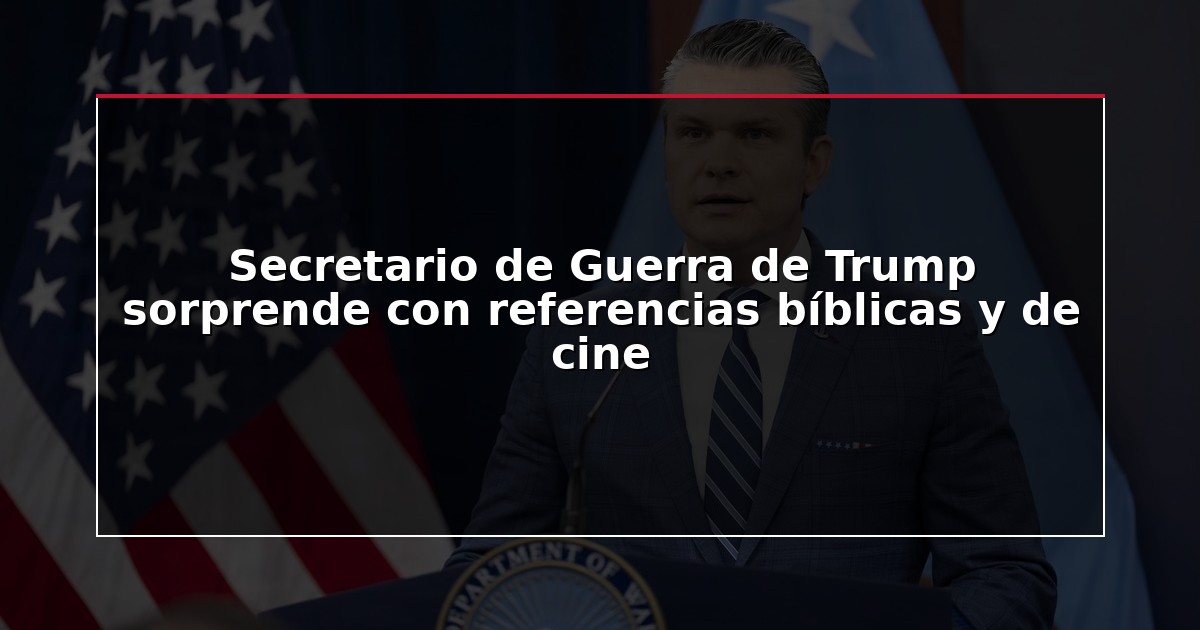 Secretario de Guerra de Trump sorprende con referencias bíblicas y de cine