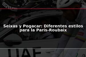 Seixas y Pogacar: Diferentes estilos para la París-Roubaix