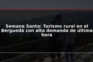 Semana Santa: Turismo rural en el Berguedà con alta demanda de última hora