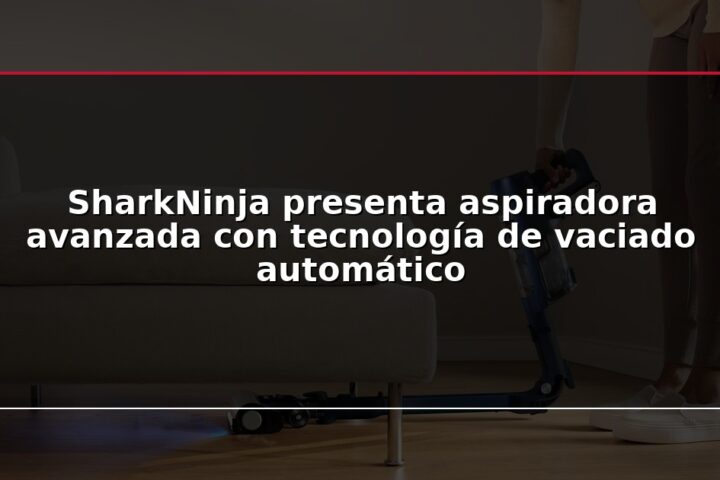 SharkNinja presenta aspiradora avanzada con tecnología de vaciado automático