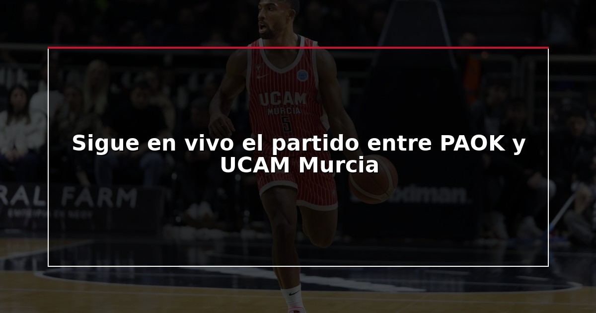 Sigue en vivo el partido entre PAOK y UCAM Murcia