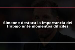 Simeone destaca la importancia del trabajo ante momentos difíciles