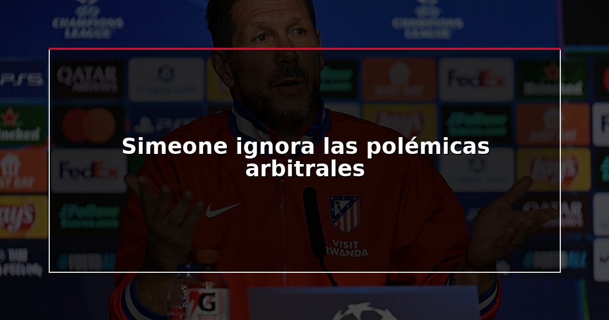 Simeone ignora las polémicas arbitrales